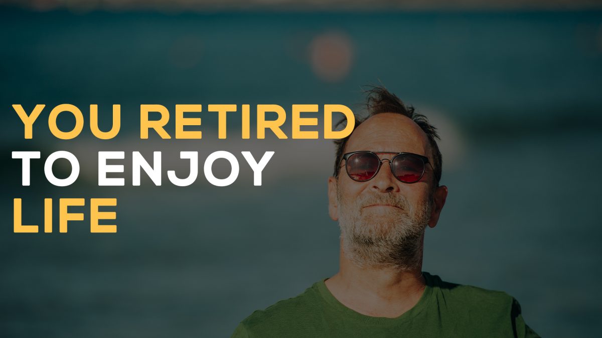 You retired to enjoy life