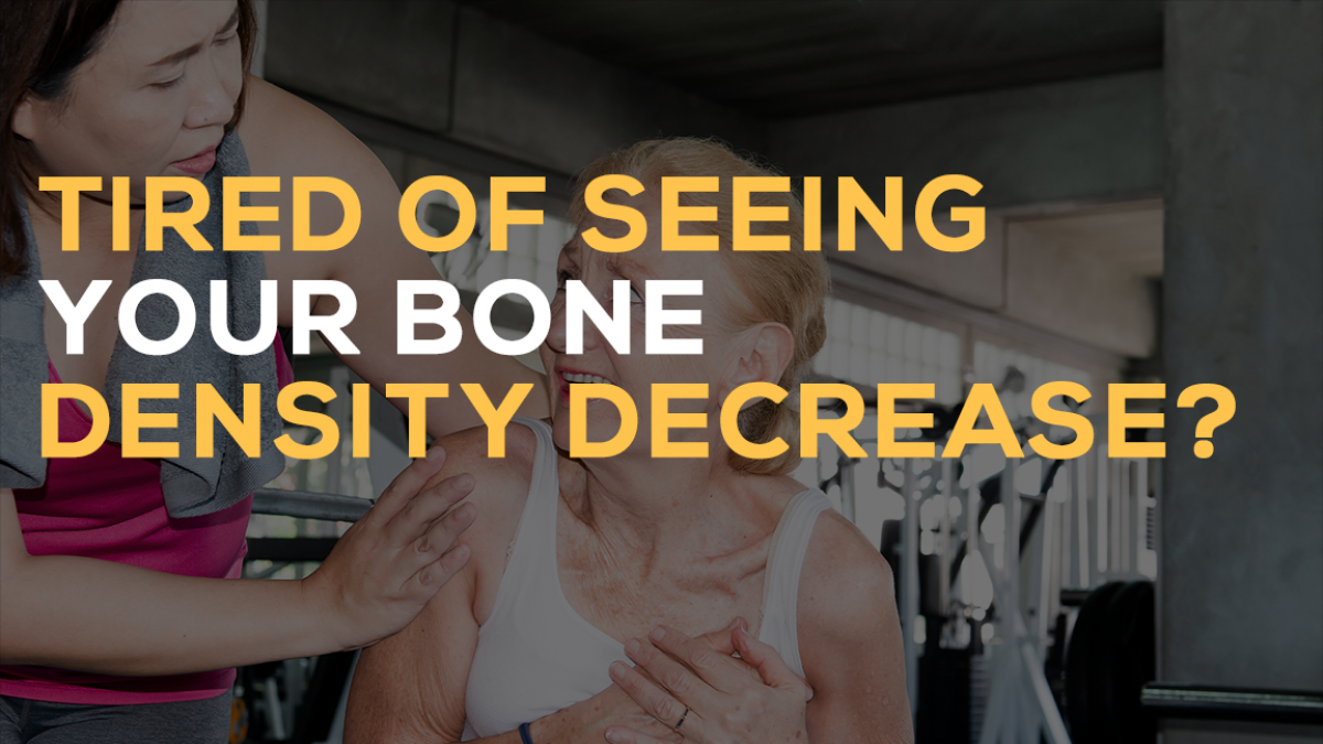 tired of seeing your bone density decrease