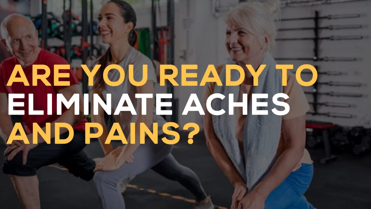 are you ready to eliminate aches and pains