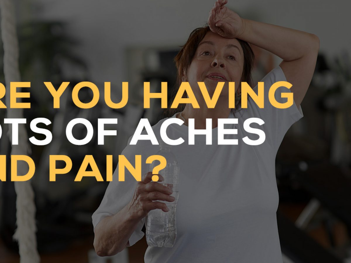 Are you having lots of aches and pain
