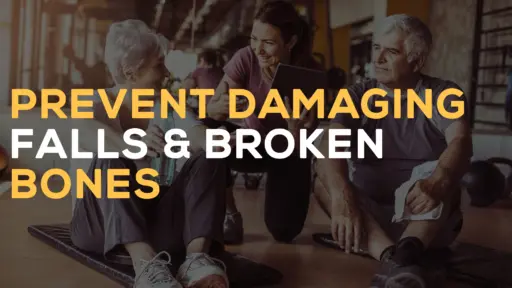 Prevent damaging falls & broken bones.